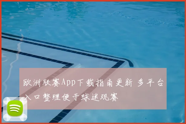 欧洲联赛App下载指南更新 多平台入口整理便于球迷观赛
