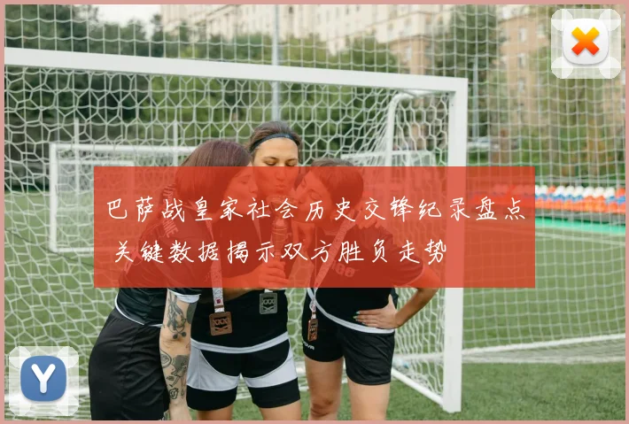 巴萨战皇家社会历史交锋纪录盘点 关键数据揭示双方胜负走势
