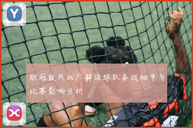 欧冠鼓风机厂解读球队备战细节与比赛影响分析