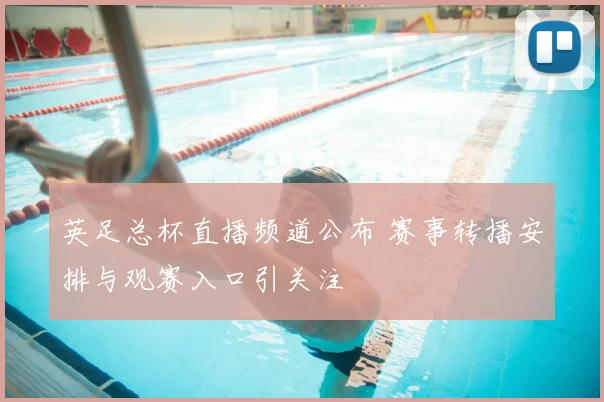 英足总杯直播频道公布 赛事转播安排与观赛入口引关注