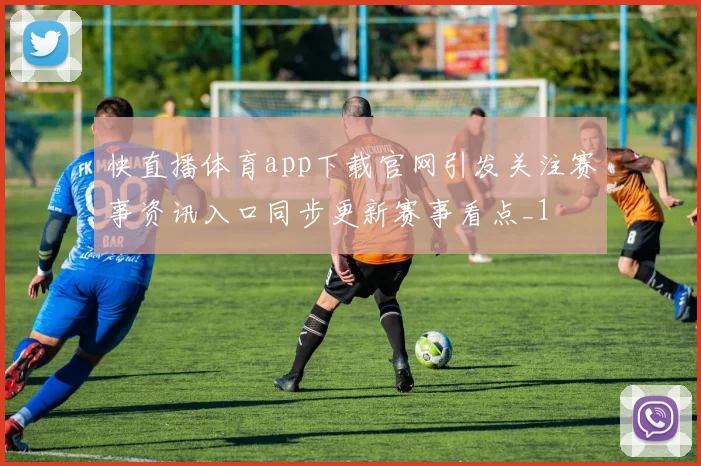 快直播体育app下载官网引发关注赛事资讯入口同步更新赛事看点_1
