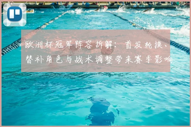 欧洲杯冠军阵容拆解：首发轮换、替补角色与战术调整带来赛季影响