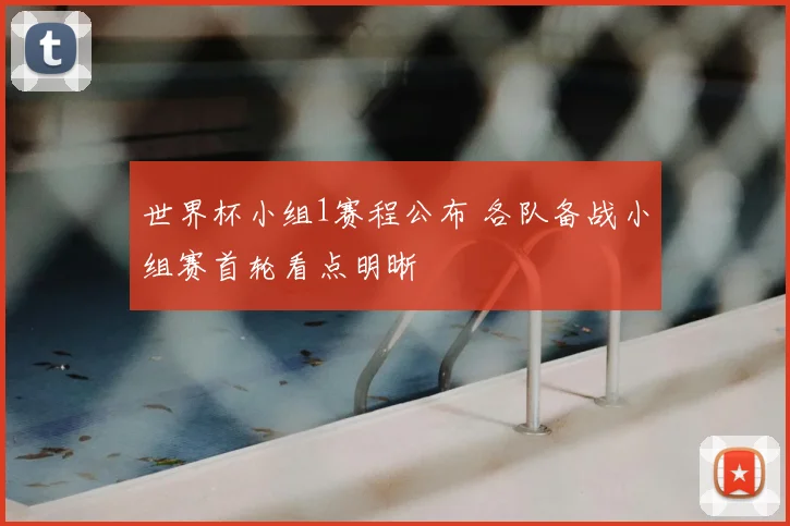 世界杯小组1赛程公布 各队备战小组赛首轮看点明晰